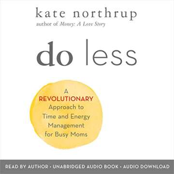 Do Less: A Revolutionary Approach to Time and Energy Management for Busy Moms