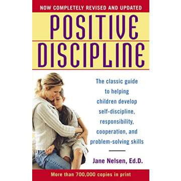Positive Discipline: The Classic Guide to Helping Children Develop Self-Discipline, Responsibility, ...