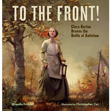 To the Front!: Clara Barton Braves the Battle of Antietam