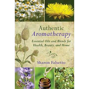 Authentic Aromatherapy: Essential Oils and Blends for Health, Beauty, and Home