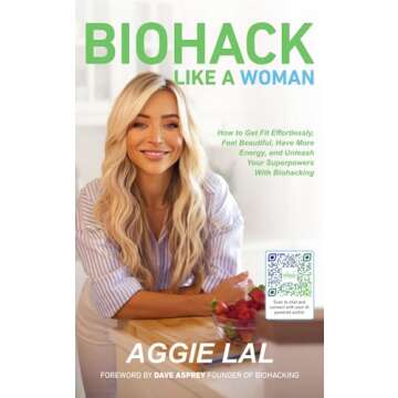 Biohack Like a Woman: How to Get Fit Effortlessly, Feel Beautiful, Have More Energy, and Unleash Your Superpowers With Biohacking