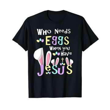 Easter Quote Shirt Who Needs Eggs When You Have Jesus