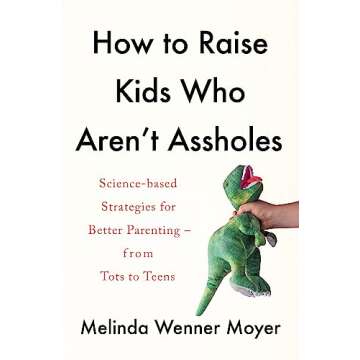 How to Raise Kids Who Aren't s: Science-based strategies for better parenting - from tots to teens