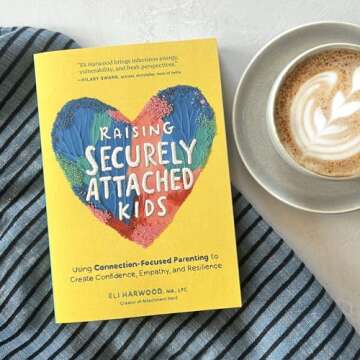 Raising Securely Attached Kids: Master Connection-Focused Parenting for Resilient Children