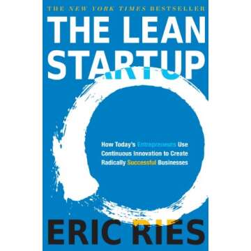 The Lean Startup: How Today's Entrepreneurs Use Continuous Innovation to Create Radically Successful...
