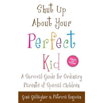Shut Up About Your Perfect Kid: A Survival Guide for Ordinary Parents of Special Children