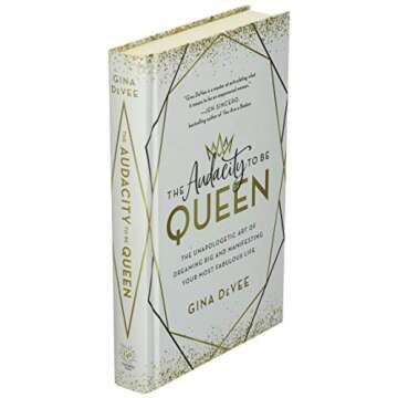 The Audacity to Be Queen: The Unapologetic Art of Dreaming Big and Manifesting Your Most Fabulous Life