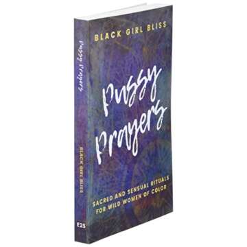 Pussy Prayers: Sacred and Sensual Rituals for Wild Women of Color