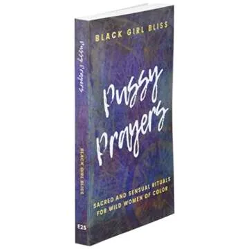 Pussy Prayers: Sacred and Sensual Rituals for Wild Women of Color