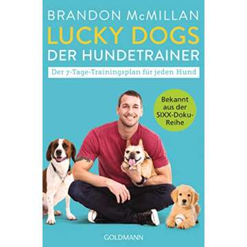 Lucky Dogs - der Hundetrainer: Der 7-Tage-Trainingsplan für jeden Hund - Bekannt aus der SIXX-Doku-...
