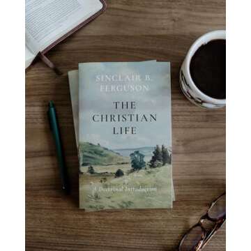 The Christian Life: A Doctrinal Introduction to Faith