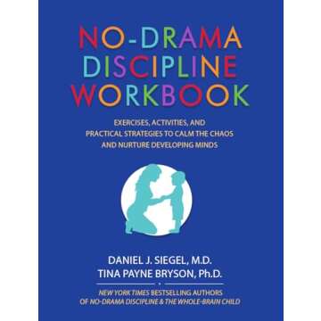 No-Drama Discipline Workbook: Exercises, Activities, and Practical Strategies to Calm The Chaos and Nurture Developing Minds