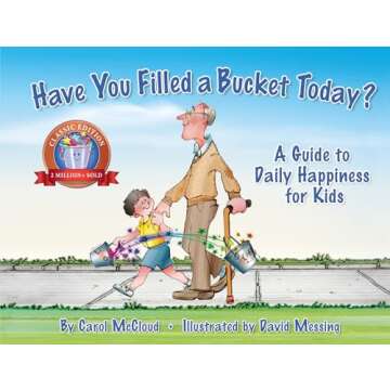 Have You Filled a Bucket Today?: A Guide to Daily Happiness for Kids - Encouraging Kindness and Emot...