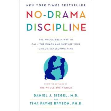 No-Drama Discipline: The Whole-Brain Way to Calm the Chaos and Nurture Your Child's Developing Mind
