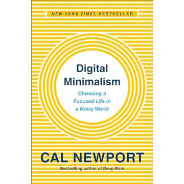Digital Minimalism: Choosing a Focused Life in a Noisy World