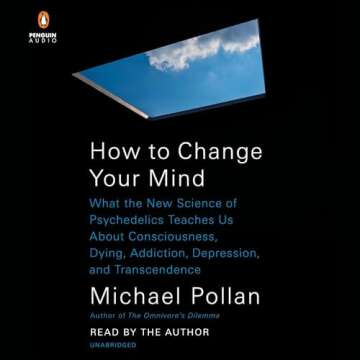 How to Change Your Mind: What the New Science of Psychedelics Teaches Us About Consciousness, Dying,...