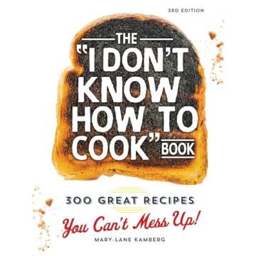 The I Don't Know How To Cook Book: 300 Great Recipes You Can't Mess Up!