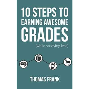 10 Steps to Earning Awesome Grades (While Studying Less) - Your Ultimate Guide for Academic Success