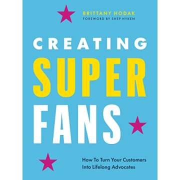 Creating Superfans: How To Turn Your Customers Into Lifelong Advocates