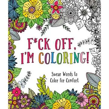 F*ck Off, I'm Coloring!: A Fun Adult Coloring Book for Stress Relief