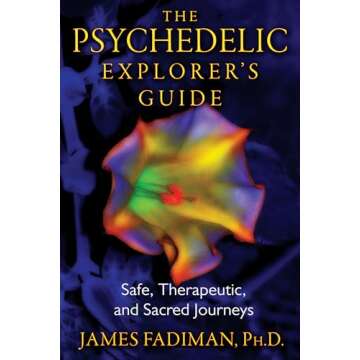 The Psychedelic Explorer's Guide: Safe, Therapeutic, and Sacred Journeys