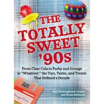 The Totally Sweet 90s: From Clear Cola to Furby, and Grunge to "Whatever", the Toys, Tastes, and Tre...