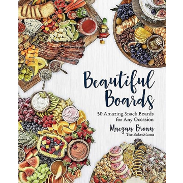 Beautiful Boards: 50 Snack Boards for Any Occasion