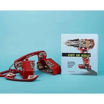 Cut in Half: The Hidden World Inside Everyday Objects (Pop Science and Photography Gift Book, How Th...