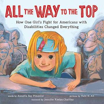 All the Way to the Top: How One Girl's Fight for Americans with Disabilities Changed Everything (Ins...