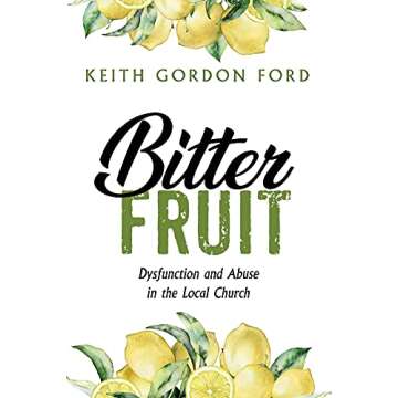 Bitter Fruit: Dysfunction and Abuse in the Local Church