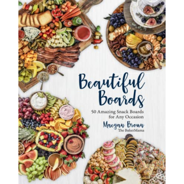 Beautiful Boards: 50 Amazing Snack Boards for Any Occasion