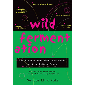 Wild Fermentation: The Flavor, Nutrition, and Craft of Live-Culture Foods