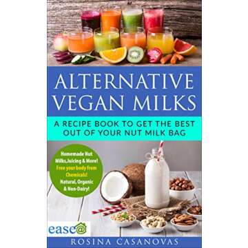 ALTERNATIVE VEGAN MILKS: How to make Homemade Nut Almond milks, Juicing & More. Natural, Gluten free...