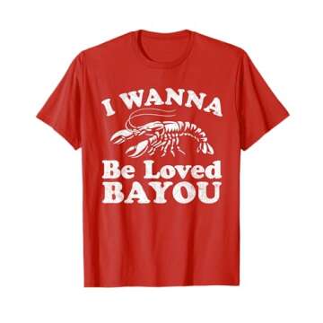 I Wanna Be Loved Bayou Funny Crawfish Boil Mardi Gras Cajun T-Shirt