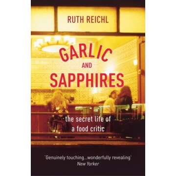 Garlic And Sapphires by Ruth Reichl - A Culinary Journey
