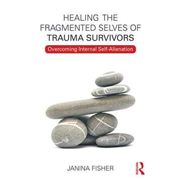 Healing the Fragmented Selves of Trauma Survivors: A Guide for Recovery