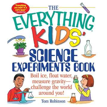 The Everything Kids' Science Experiments Book: Boil Ice, Float Water, Measure Gravity-Challenge the ...