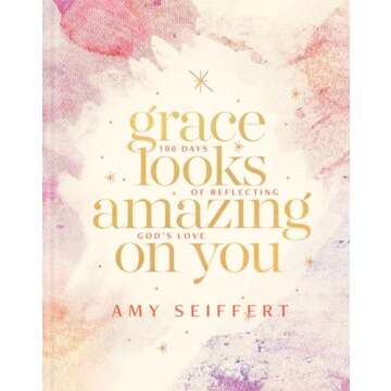 Grace Looks Amazing on You: 100 Days of Reflecting God's Love (A Devotional with Scripture, Encourag...