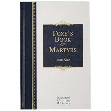 Foxe's Book of Martyrs: A History of the Lives, Sufferings, and Triumphant Deaths of the Early Chris...