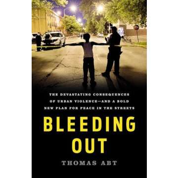 Bleeding Out: The Devastating Consequences of Urban Violence--and a Bold New Plan for Peace in the S...