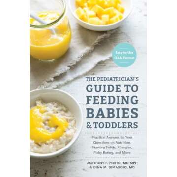 The Pediatrician's Guide to Feeding Babies and Toddlers: Practical Answers To Your Questions on Nutr...