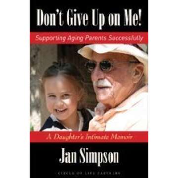 Don't Give Up on Me! Supporting Aging Parents Successfully: A Compassionate Guide