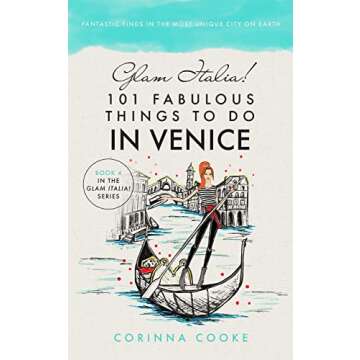 Glam Italia! 101 Fabulous Things To Do In Venice: Fantastic Finds In The most Unique City On Earth (...