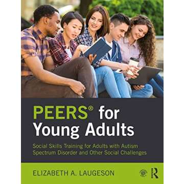 PEERS® for Young Adults: Social Skills Training for Adults with Autism Spectrum Disorder and Other ...