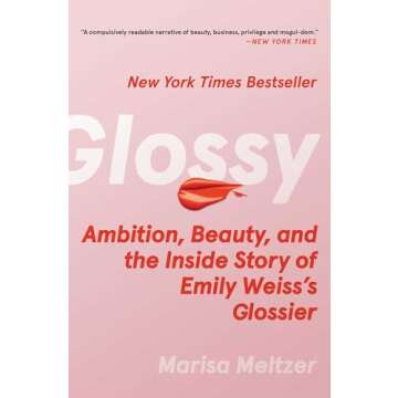Glossy: Ambition, Beauty, and the Inside Story of Emily Weiss's Glossier