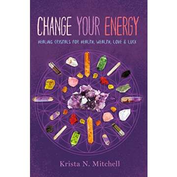 Change Your Energy: Healing Crystals for Health, Wealth, Love & Luck