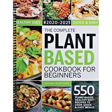 The Complete Plant Based Cookbook For Beginners: 550 Plant-Based Healthy Diet Recipes To Cook Quick ...