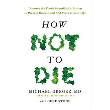 How Not To Die: Discover the Foods Scientifically Proven to Prevent and Reverse Disease