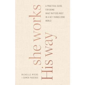 She Works His Way: A Practical Guide for Doing What Matters Most in a Get-Things-Done World