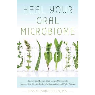 Heal Your Oral Microbiome: Balance and Repair your Mouth Microbes to Improve Gut Health, Reduce Infl...
